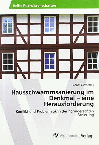 Hausschwammsanierung im Denkmal - eine Herausforderung: Konflikt und Problematik in der normgerechten Sanierung