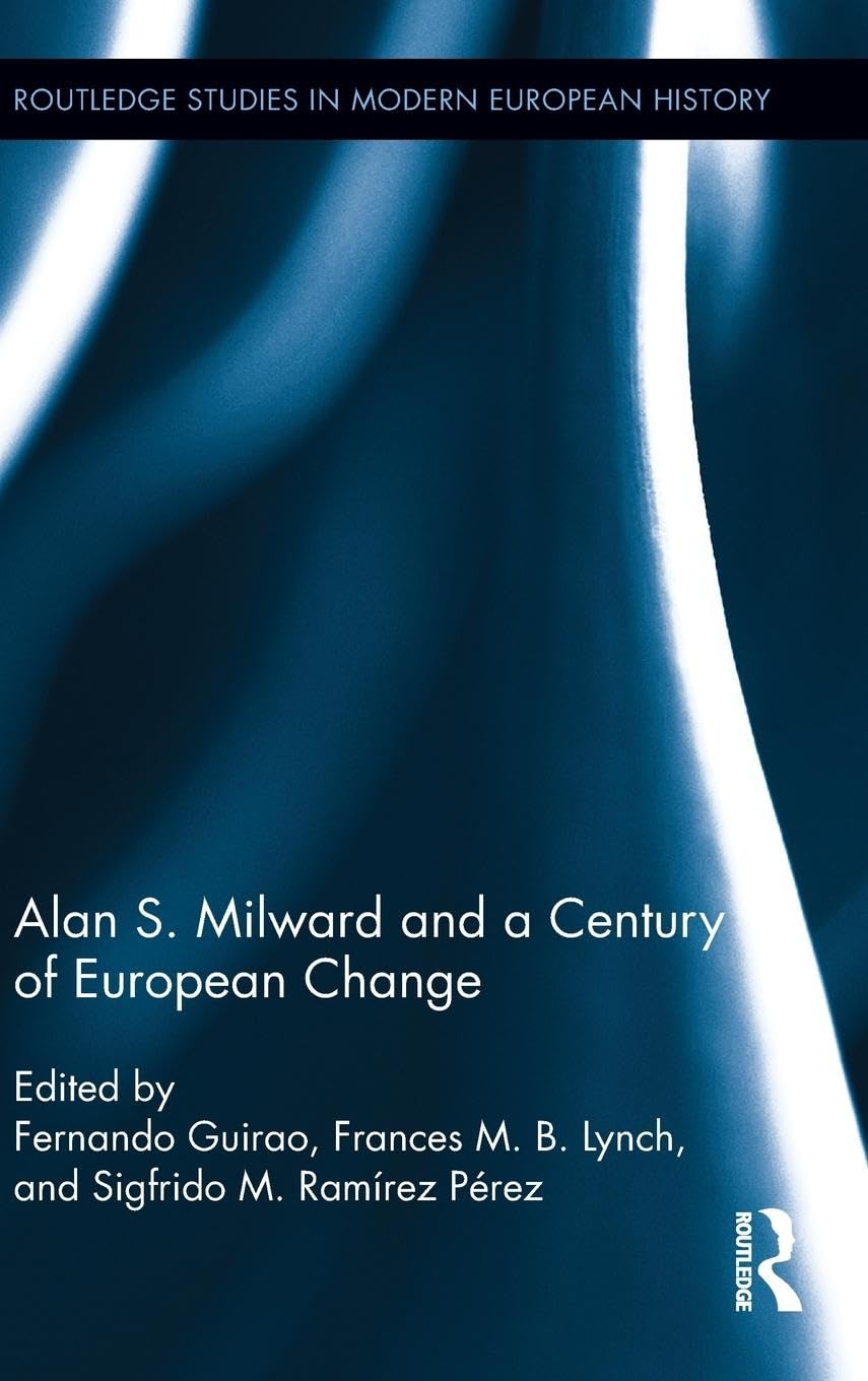 Alan S. Milward and a Century of European Change (Routledge Studies in Modern European History, Band 17)
