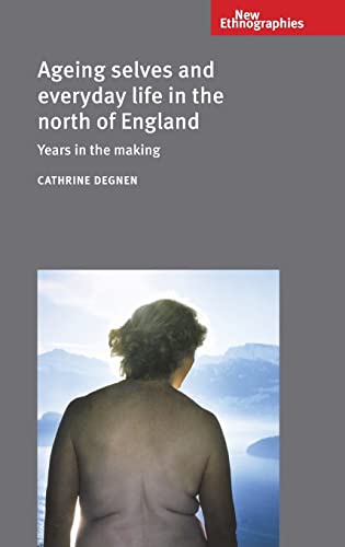 Ageing selves and everyday life in the north of England: Years in the making (New Ethnographies)