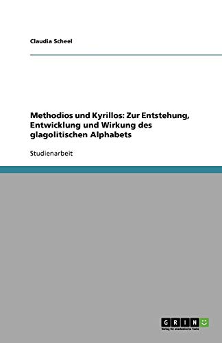 Methodios und Kyrillos: Zur Entstehung, Entwicklung und Wirkung des glagolitischen Alphabets