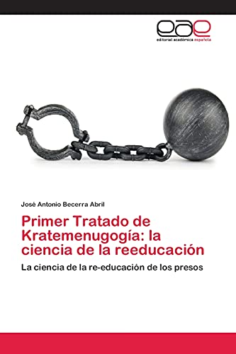 Primer Tratado de Kratemenugogía: la ciencia de la reeducación: La ciencia de la re-educación de los presos