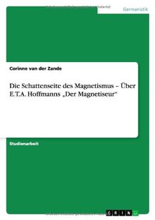 Die Schattenseite des Magnetismus ¿ Über E.T.A. Hoffmanns ¿Der Magnetiseur¿: Studienarbeit von Zande, Corinne van der | Buch | Zustand gut