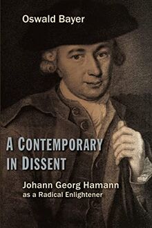 A Contemporary in Dissent: Johann Georg Hamann as a Radical Enlightener: Johann Georg Hamann as Radical Enlightener