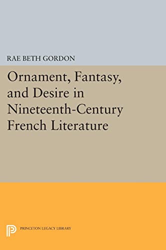 Ornament, Fantasy, and Desire in Nineteenth-Century French Literature (Princeton Legacy Library)