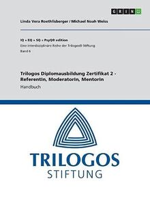 Trilogos Diplomausbildung Zertifikat 2 - ReferentIn, ModeratorIn, MentorIn: Handbuch