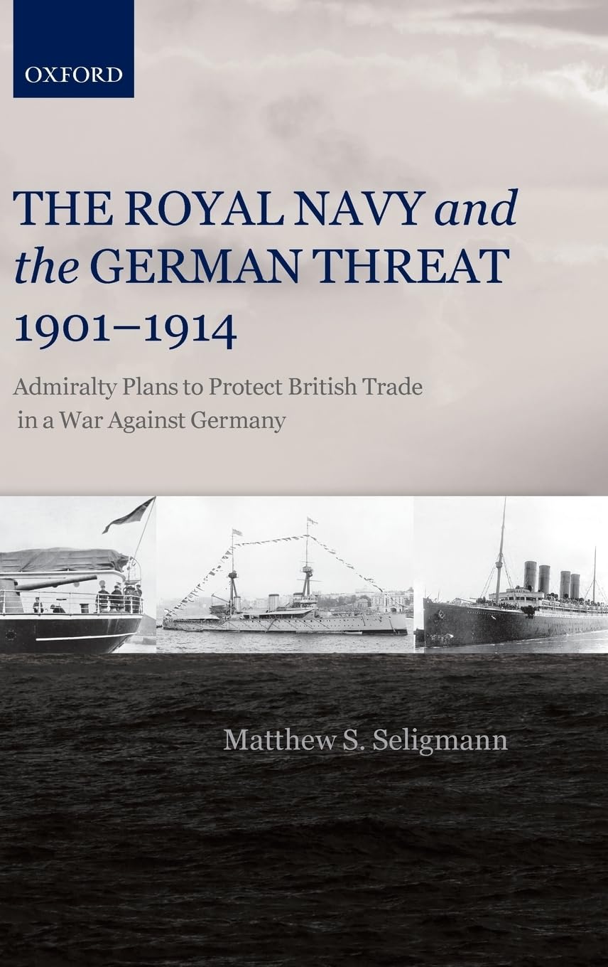 Royal Navy and the German Threat, 1901-1914: Admiralty Plans to Protect British Trade in a War Against Germany