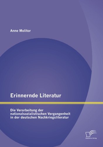 Erinnernde Literatur - Die Verarbeitung der nationalsozialistischen Vergangenheit in der deutschen Nachkriegsliteratur