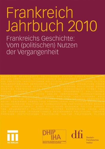 Frankreich Jahrbuch 2010: Frankreichs Geschichte: Vom (politischen) Nutzen der Vergangenheit (German Edition)