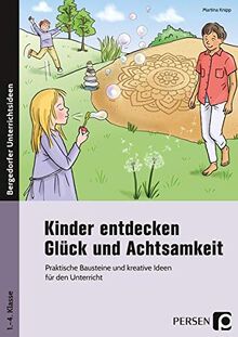 Kinder entdecken Glück und Achtsamkeit: Praktische Bausteine und kreative Ideen für den Unterricht (1. bis 4. Klasse): Praktische Bausteine und kreative Ideen fr den Unterricht (1. bis 4. Klasse)