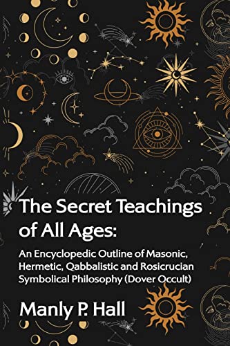 Hall, Manly P. The Secret Teachings Of All Ages, An Encyclopedic Outline Of Masonic, Hermetic, Qabbalistic And Rosicrucian Symbolical Philosophy, An Encyclopedic