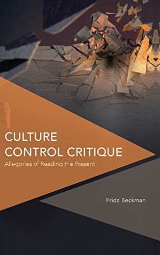 Culture Control Critique: Allegories of Reading the Present (Critical Perspectives on Theory, Culture and Politics)