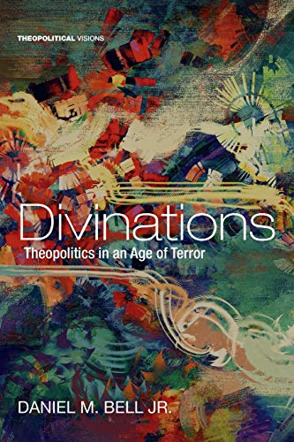 Divinations: Theopolitics in an Age of Terror (Theopolitical Visions, Band 22)