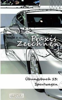 Praxis Zeichnen - Übungsbuch 13: Sportwagen