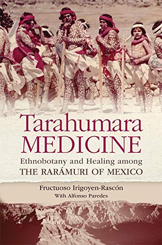 Tarahumara Medicine: Ethnobotany and Healing Among the Rarámuri of Mexico (Recovering Languages & Literacies of the Americas)