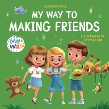 My Way to Making Friends: Children’s Book about Friendship, Inclusion and Social Skills (Kids Feelings) (My Way: Social Emotional Books for Kids)