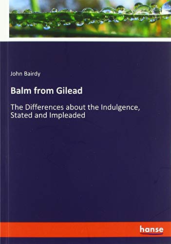 Balm from Gilead: The Differences about the Indulgence, Stated and Impleaded