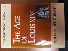 Story of Civilization, Vol VIII: Age of Louis XIV: Volume VIII: A History of European Civilization in the Period of Pascal, Moliaere, Cromwell, ... 1648-1715 (The Story of Civilization, Band 8)