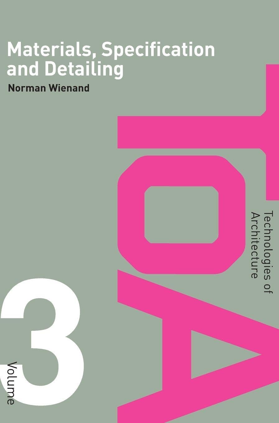 Materials, Specification and Detailing: Foundations of Building Design (Technologies of Architecture, 3, Band 3)