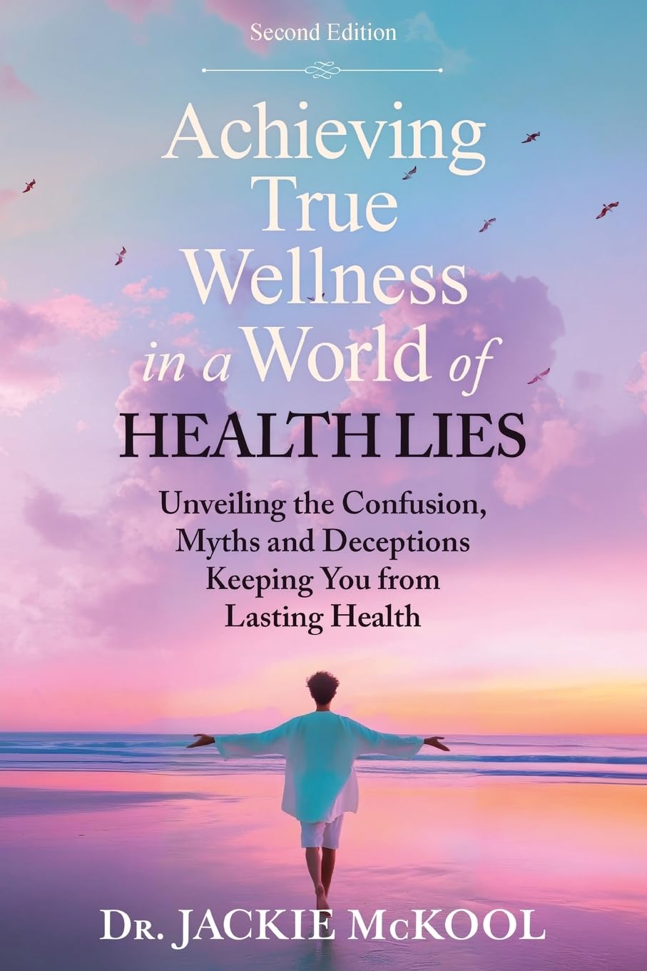 Achieving True Wellness in a World of Health Lies: Unveiling the Confusion, Myths and Deceptions Keeping You From Lasting Health