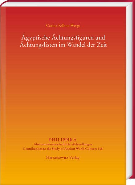 Ägyptische Ächtungsfiguren und Ächtungslisten im Wandel der Zeit (Philippika: Altertumskundliche Abhandlungen)