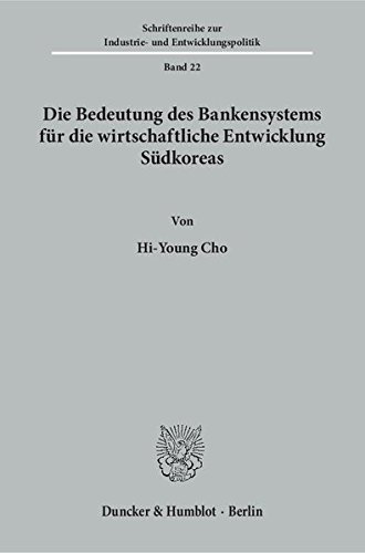 Die Bedeutung des Bankensystems für die wirtschaftliche Entwicklung Südkoreas. (Schriftenreihe zur Industrie- und Entwicklungspolitik)