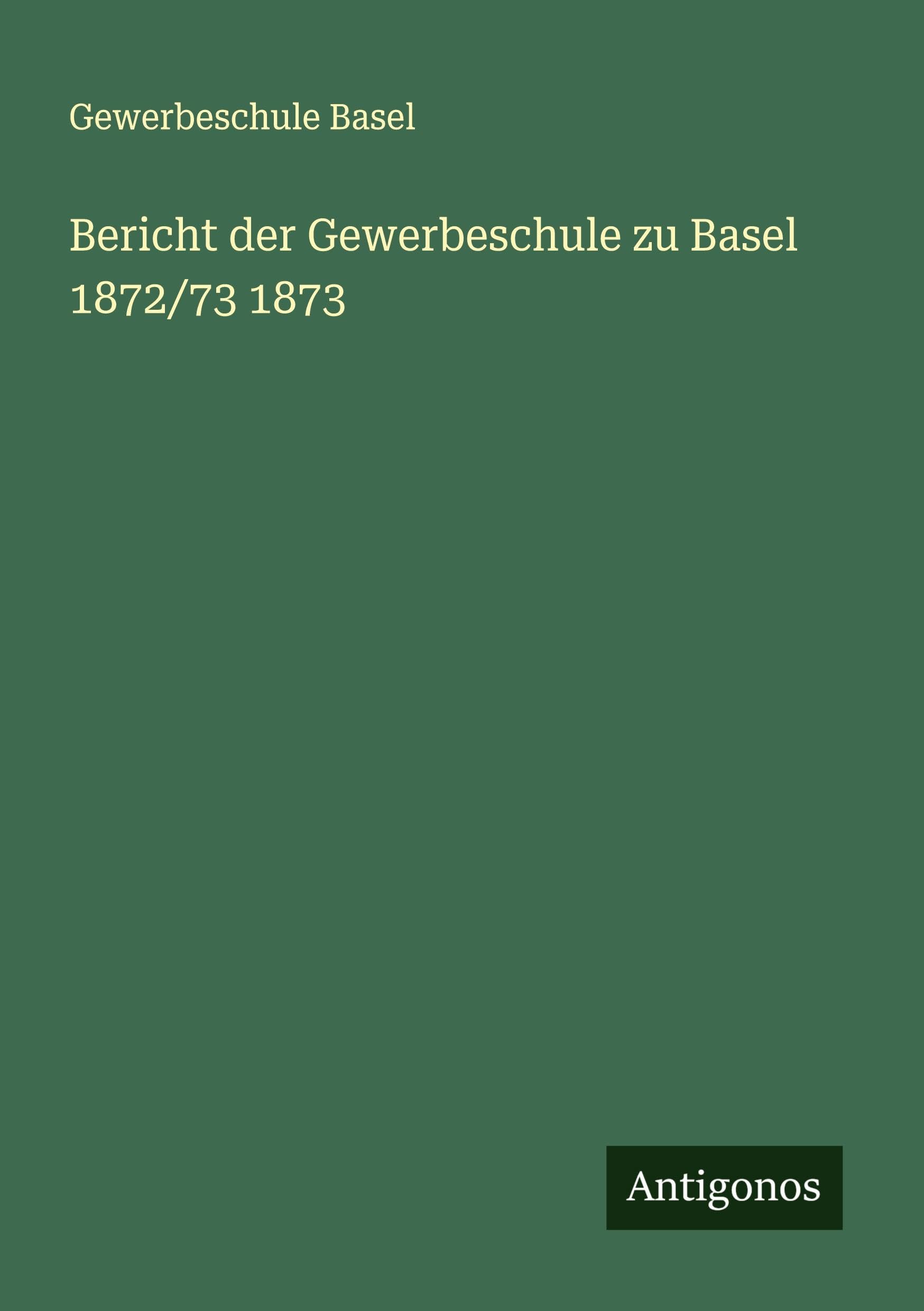 Bericht der Gewerbeschule zu Basel 1872/73 1873
