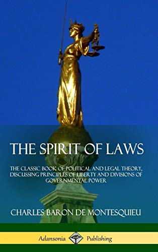 Montesquieu, Charles Baron de The Spirit Of Laws, The Classic Book Of Political And Legal Theory, Discussing Principles Of Liberty And Divisions Of Governmental Power (Hardcover)