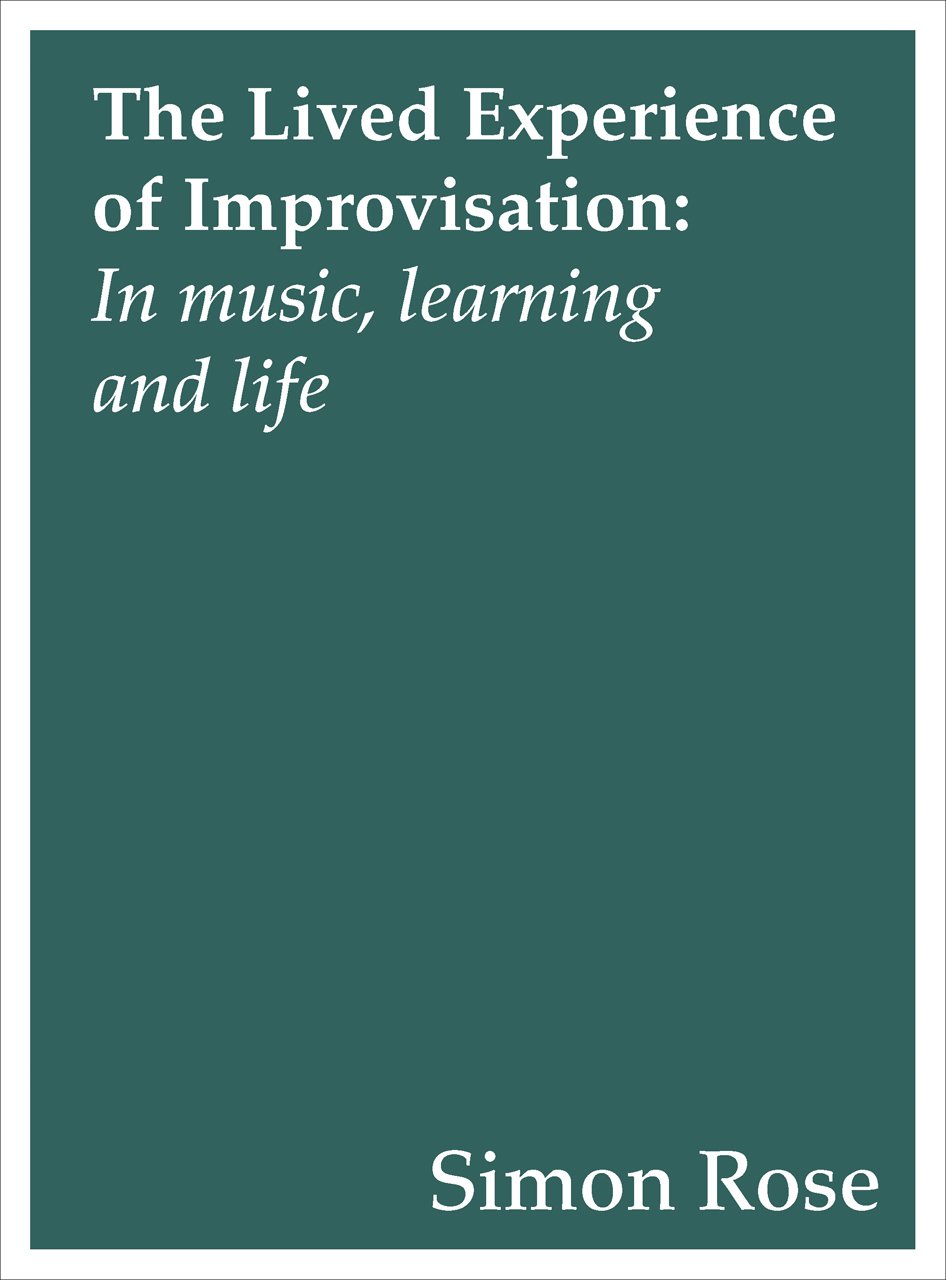 The Lived Experience of Improvisation: In Music, Learning and Life (Contemporary Music Making and Learning)