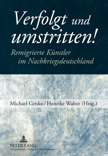 Verfolgt und umstritten! Remigrierte Künstler im Nachkriegsdeutschland