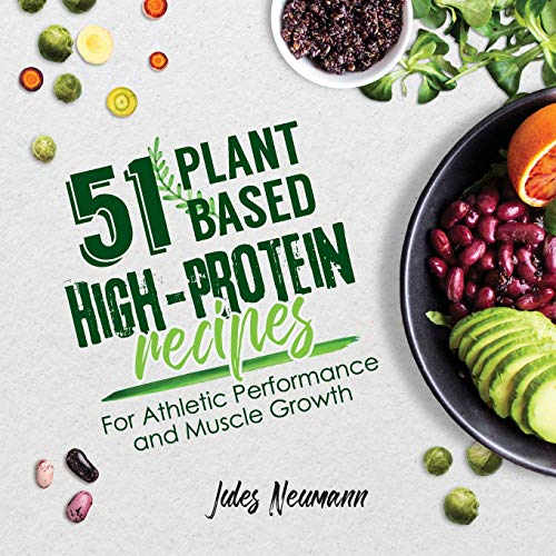 Jules Neumann 51 Plant-Based High-Protein Recipes, For Athletic Performance And Muscle Growth (Vegan Meal Prep Bodybuilding Cookbook)
