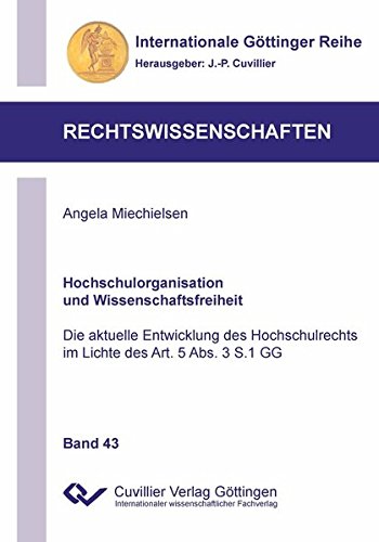 Hochschulorganisation und Wissenschaftsfreiheit: Die aktuelle Entwicklung des Hochschulrechts im Lichte des Art. 5 Abs. 3 S.1 GG (Internationale Göttinger Reihe - Rechtswissenschaften)