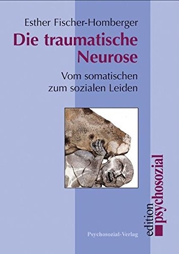 Die traumatische Neurose. Vom somatischen zum sozialen Leiden (psychosozial)
