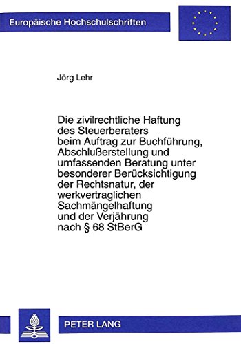 Die zivilrechtliche Haftung des Steuerberaters beim Auftrag zur Buchführung, Abschlußerstellung und umfassenden Beratung unter besonderer ... (Europäische Hochschulschriften - Reihe II)
