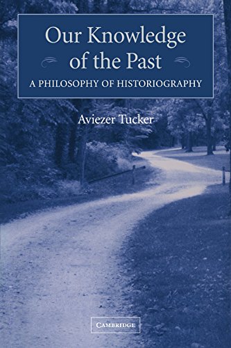 Aviezer Tucker Our Knowledge Of The Past, A Philosophy Of Historiography