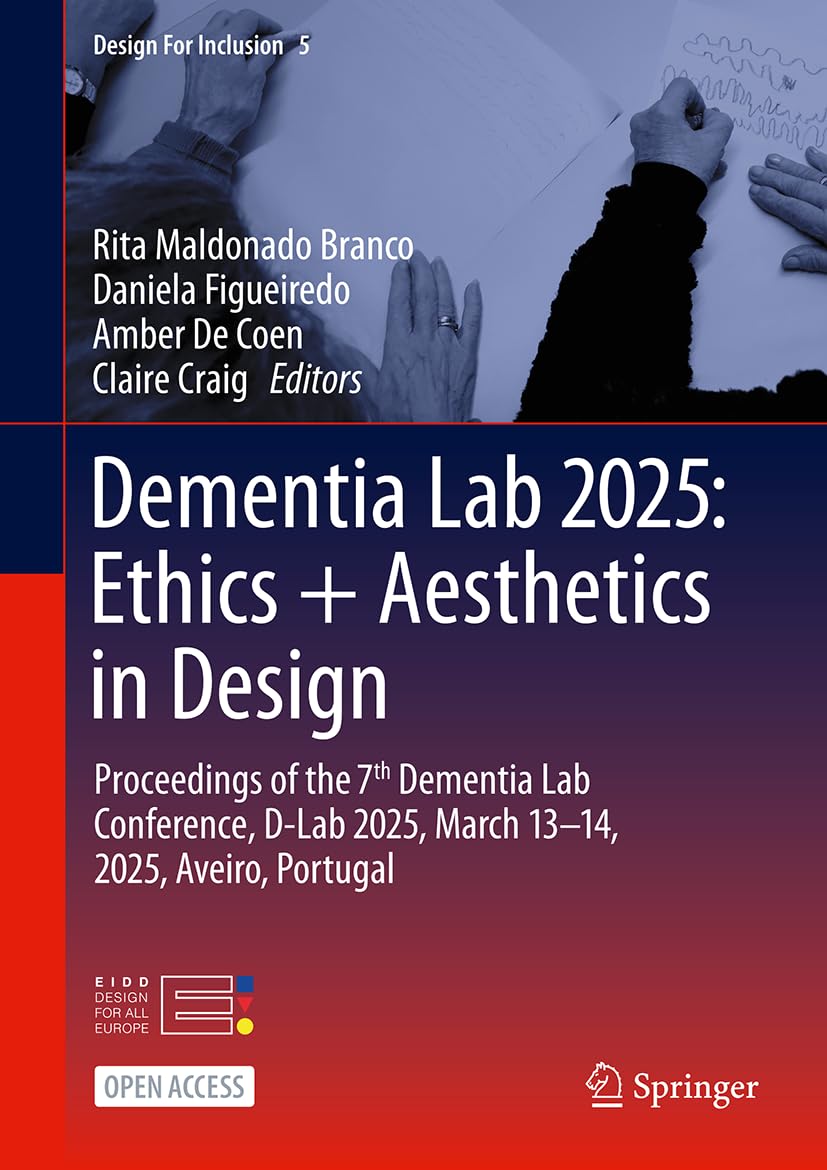 Dementia Lab 2025: Ethics + Aesthetics in Design: Proceedings of the 7th Dementia Lab Conference, D-Lab 2025, March 13–14, 2025, Aveiro, Portugal (Design For Inclusion, 5, Band 5)