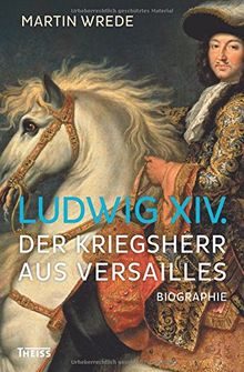 Ludwig XIV.: Der Kriegsherr aus Versailles