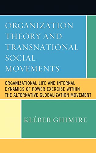 Organization Theory and Transnational Social Movements: Organizational Life and Internal Dynamics of Power Exercise within the Alternative Globalization Movement