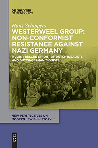 Westerweel Group: Non-Conformist Resistance Against Nazi Germany: A Joint Rescue Effort of Dutch Idealists and Dutch-German Zionists (New Perspectives on Modern Jewish History, 11)