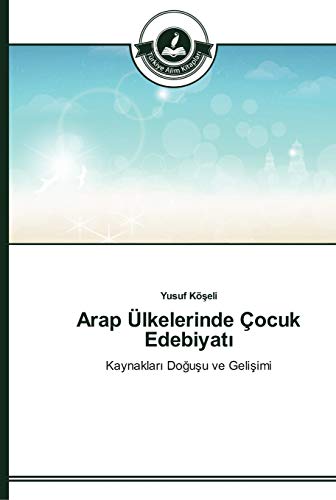 Arap Ülkelerinde Çocuk Edebiyatı: Kaynakları Doğuşu ve Gelişimi: Kaynaklari Dogusu ve Gelisimi