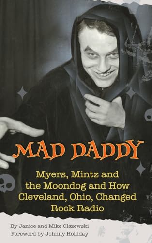 Mad Daddy - Myers, Mintz and the Moondog and How Cleveland, Ohio Changed Rock Radio
