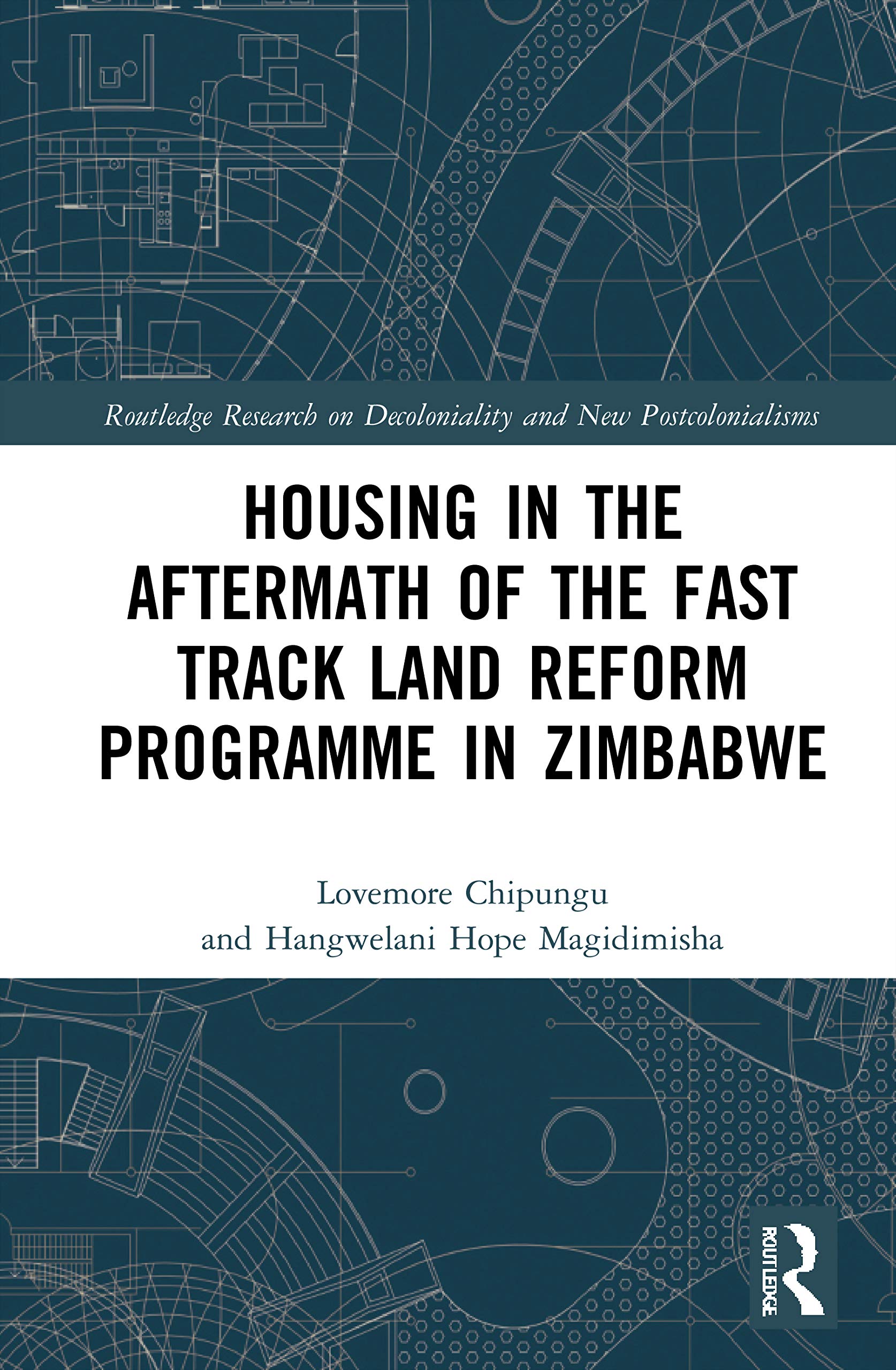 Housing in the Aftermath of the Fast Track Land Reform Programme in Zimbabwe (Routledge Research on Decoloniality and New Postcolonialisms)