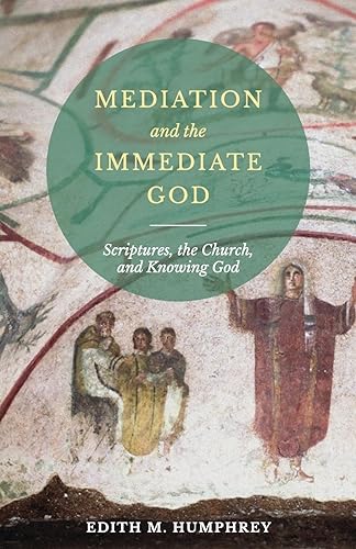 Mediation and the Immediate God: Scriptures, the Church, and Knowing God: Script