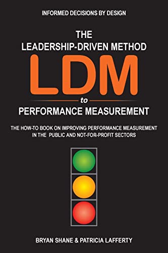 The Leadership-Driven Method (LDM) to Performance Measurement: The How-to Book on Improving Performance Measurement in the Public and Not-For-Profit Sectors