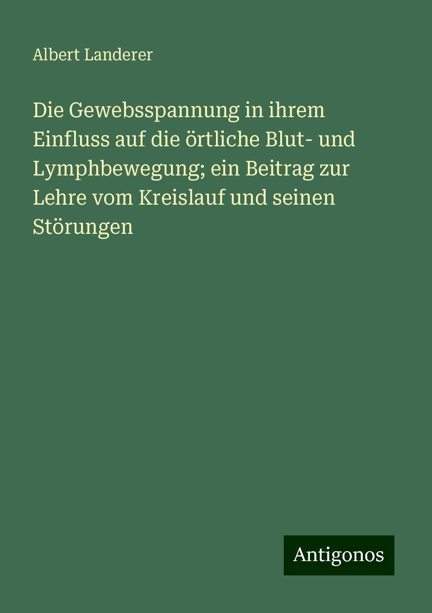 Die Gewebsspannung in ihrem Einfluss auf die örtliche Blut- und Lymphbewegung; ein Beitrag zur Lehre vom Kreislauf und seinen Störungen