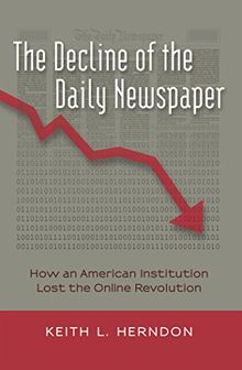 The Decline of the Daily Newspaper: How an American Institution Lost the Online Revolution (Digital Formations)