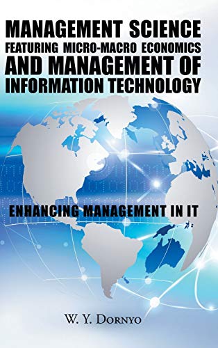 Management Science Featuring Micro-Macro Economics and Management of Information Technology: Enhancing Management in It