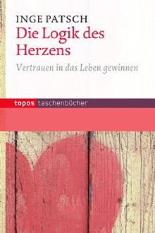 Die Logik des Herzens: Vertrauen in das Leben gewinnen