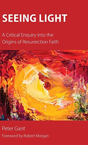 Seeing Light: A Critical Enquiry into the Origins of Resurrection Faith