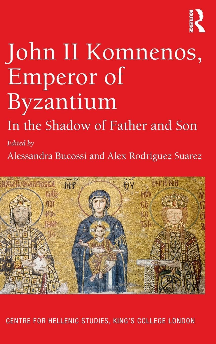 John II Komnenos, Emperor of Byzantium: In the Shadow of Father and Son (Centre for Hellenic Studies, King's College London Publications, 17, Band 17)