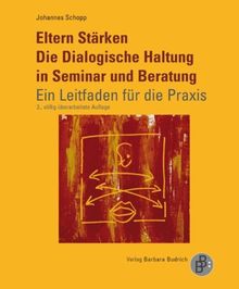 Eltern Stärken. Die Dialogische Haltung in Seminar und Beratung: Ein Leitfaden für die Praxis